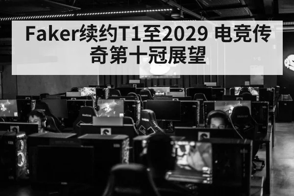 Faker续约T1至2029 电竞传奇第十冠展望
