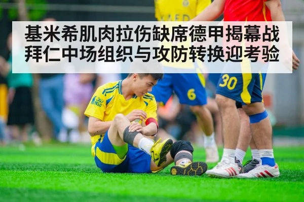 基米希肌肉拉伤缺席德甲揭幕战 拜仁中场组织与攻防转换迎考验